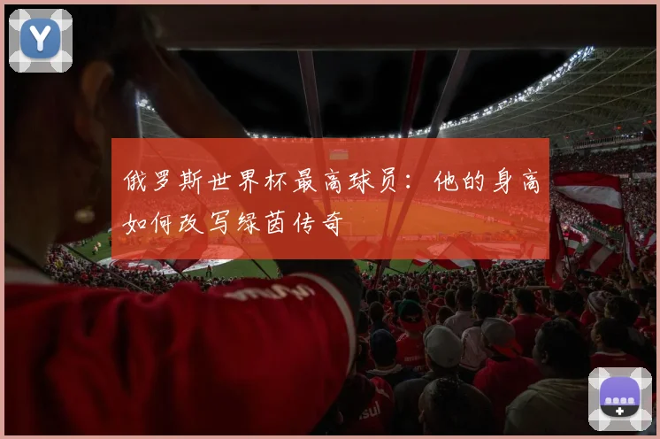 俄罗斯世界杯最高球员：他的身高如何改写绿茵传奇