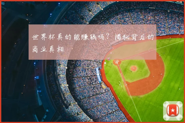 世界杯真的能赚钱吗？揭秘背后的商业真相